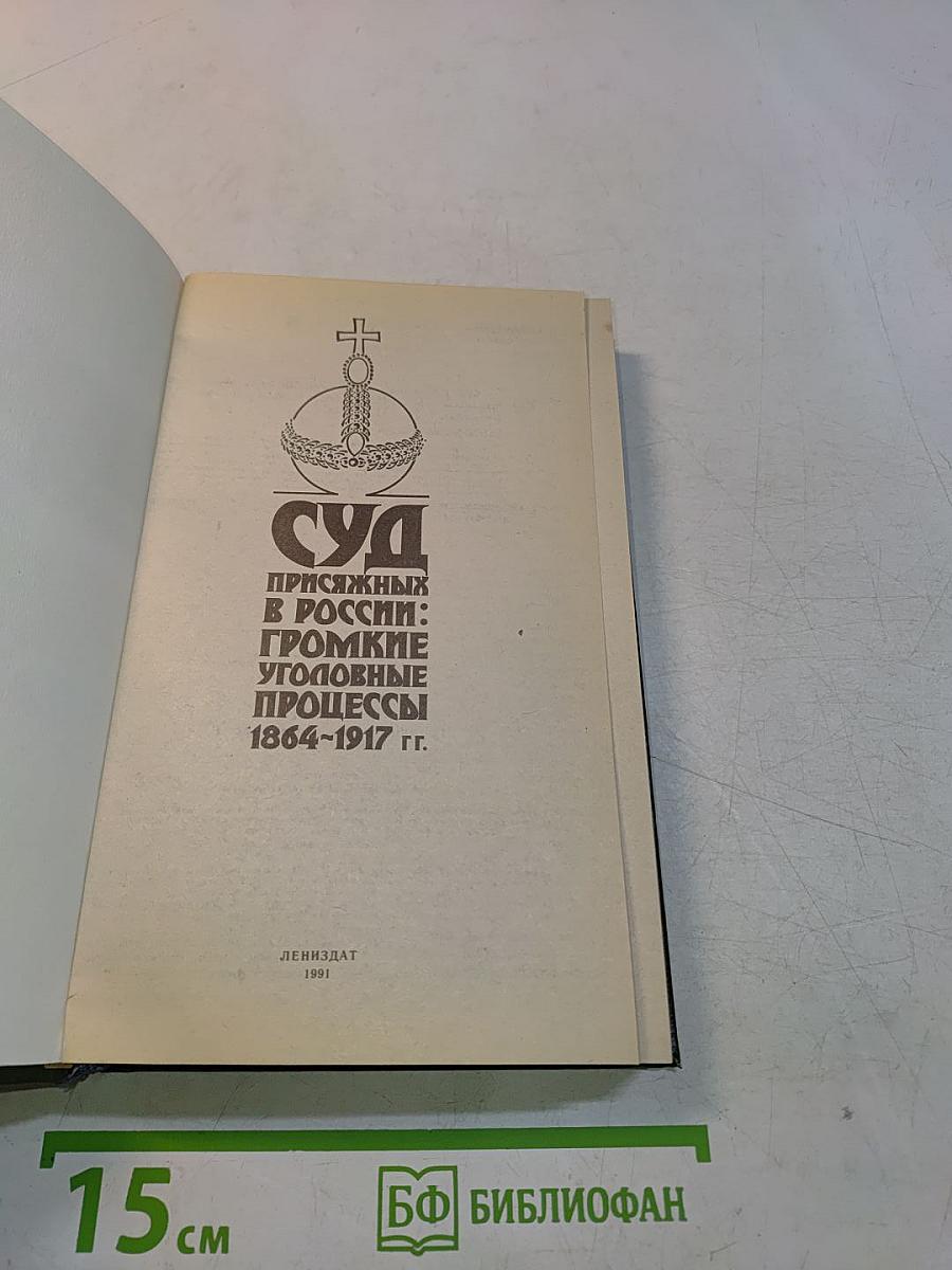 Суд присяжных в России: Громкие уголовные процессы 1864–1917 гг.