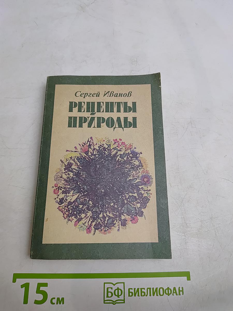 Рецепты природы. Применение лекарственных растений. Книга 1