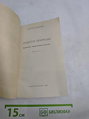 Рецепты природы. Применение лекарственных растений. Книга 1