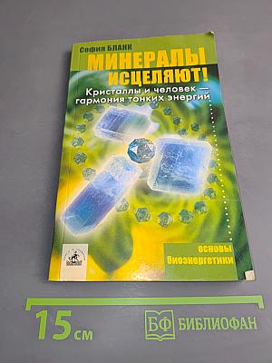 Минералы исцеляют! Кристаллы и человек – гармония тонких энергий