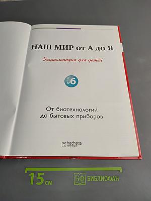 Наш мир от А до Я. Энциклопедия для детей. Том 6