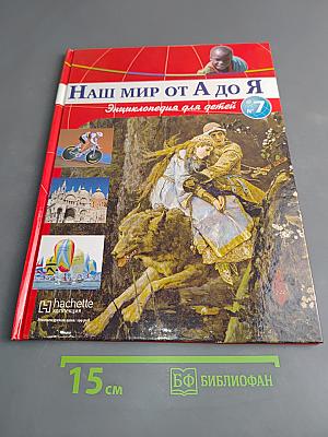 Наш мир от А до Я. Энциклопедия для детей. Том 7
