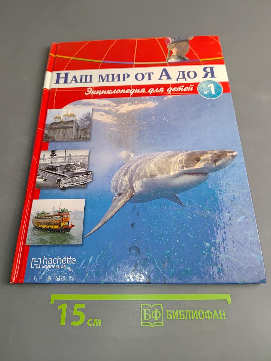 Наш мир от А до Я. Энциклопедия для детей. Том 1