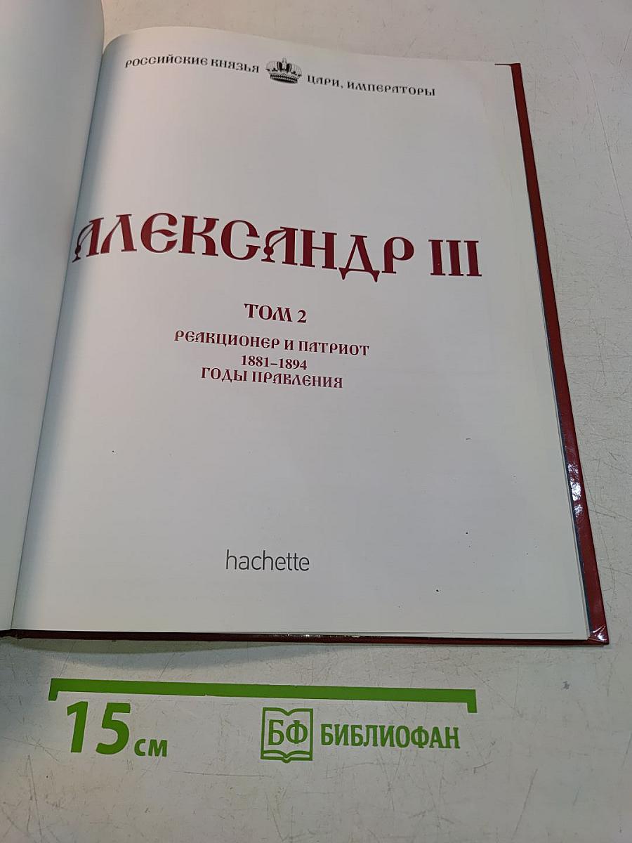 Александр III. Реакционер и патриот. 1881-1894. Годы правления. Том 2