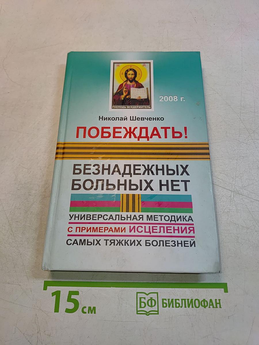 Побеждать! Безнадежных больных нет. Универсальная методика с примерами исцеления самых тяжких болезней