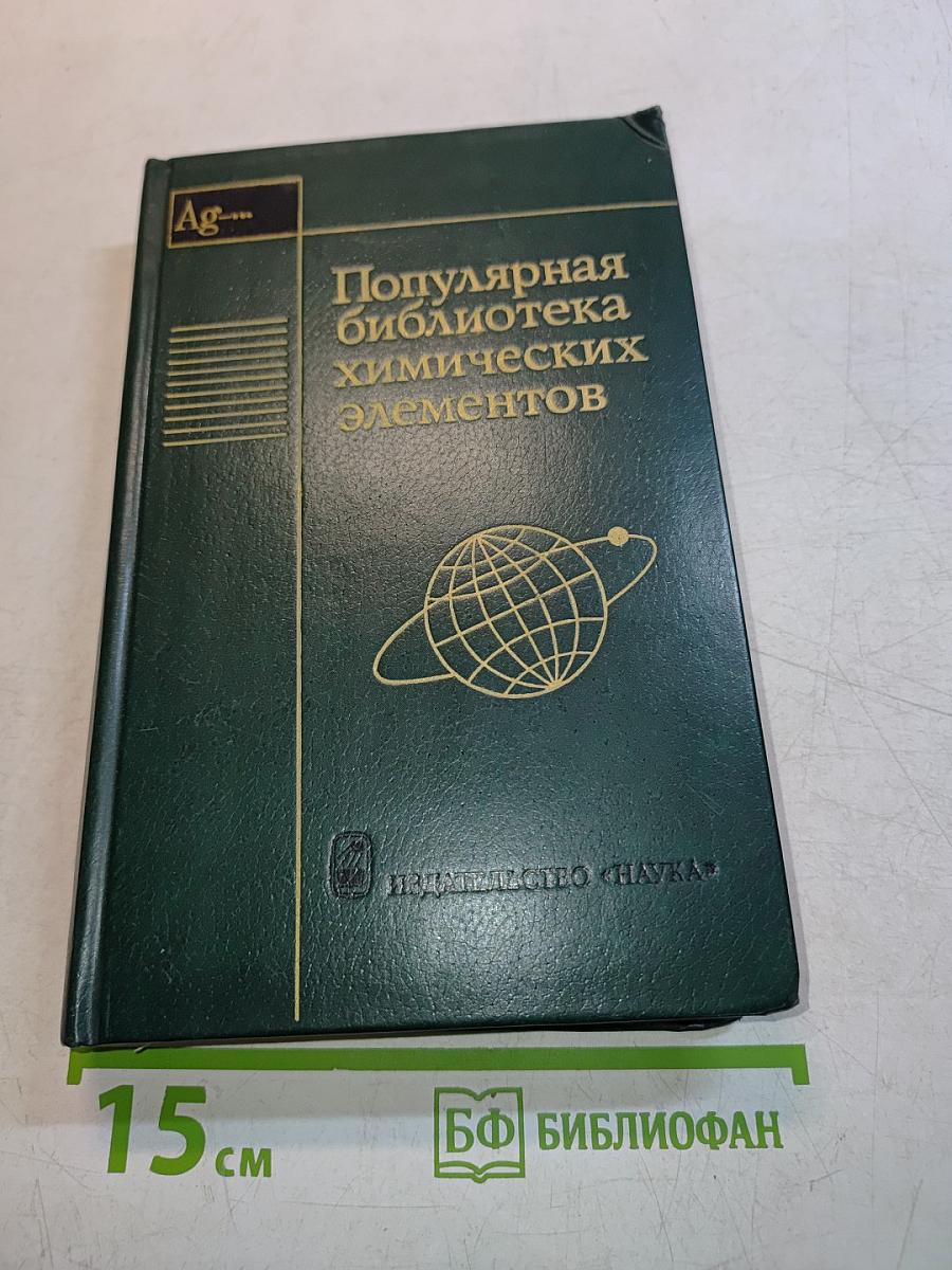 Популярная библиотека химических элементов. Книга вторая. Серебро — нильсборий и далее