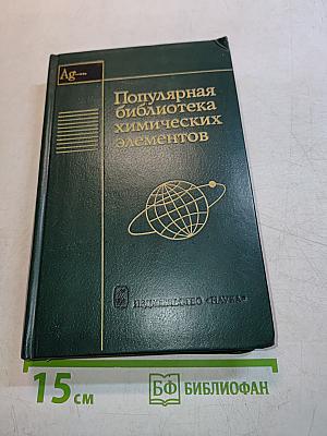 Популярная библиотека химических элементов. Книга вторая. Серебро — нильсборий и далее