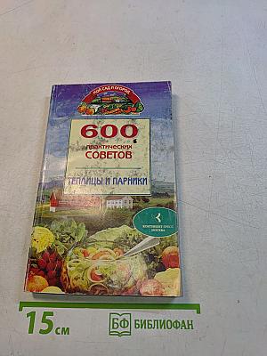 600 практических советов. Теплицы и парники