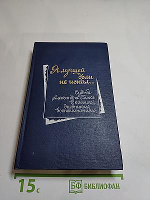 Я лучшей доли не искал... Судьба Александра Блока в письмах, дневниках, воспоминаниях