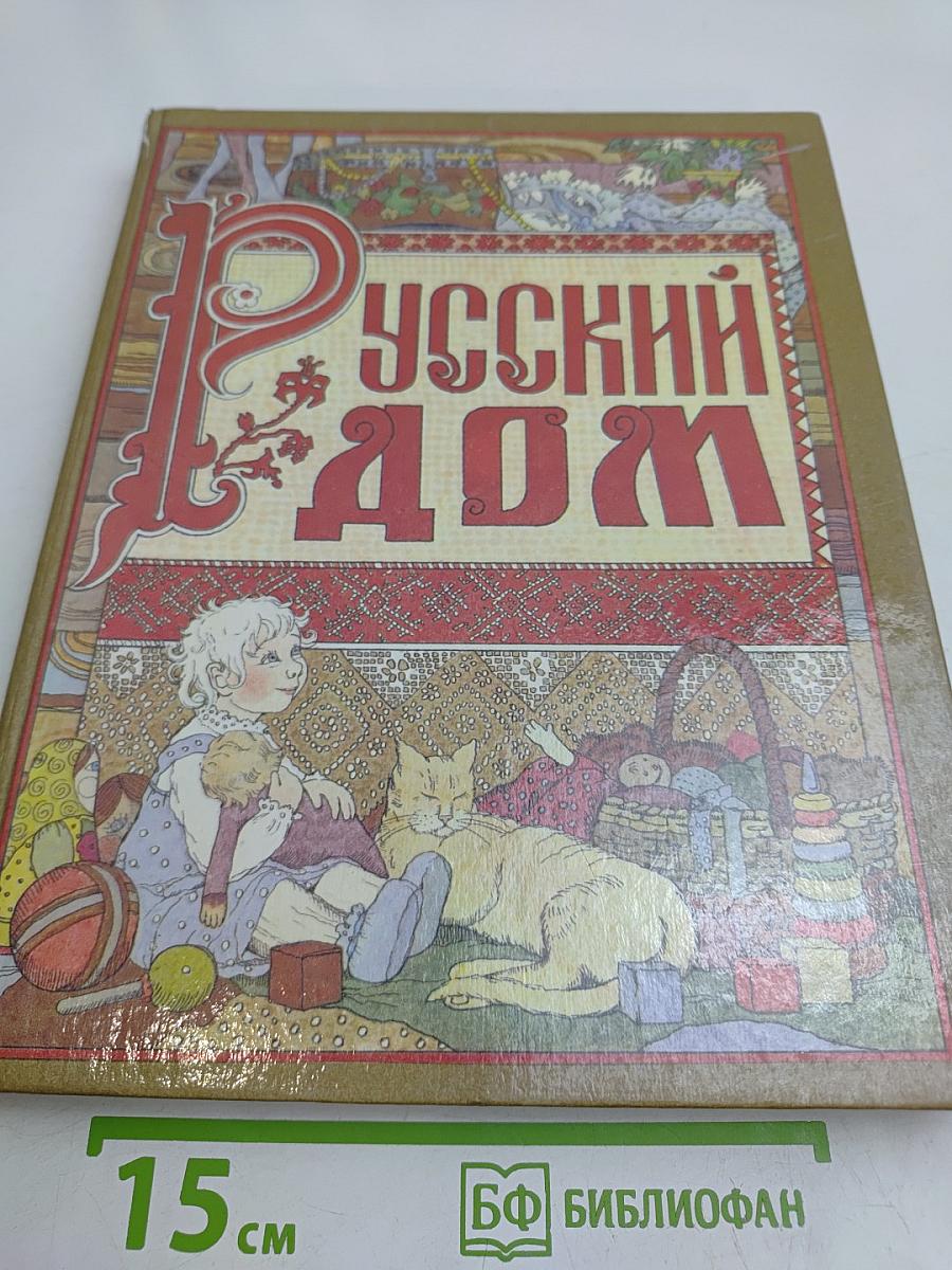 Русский дом. Книга о том, как семью заводить и детей растить