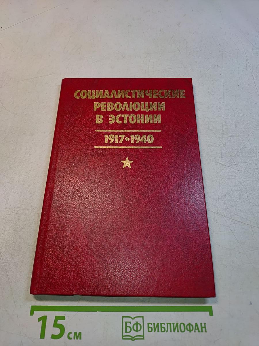 Социалистические революции в Эстонии 1917-1940 и ее вхождение в состав СССР. Документы и материалы