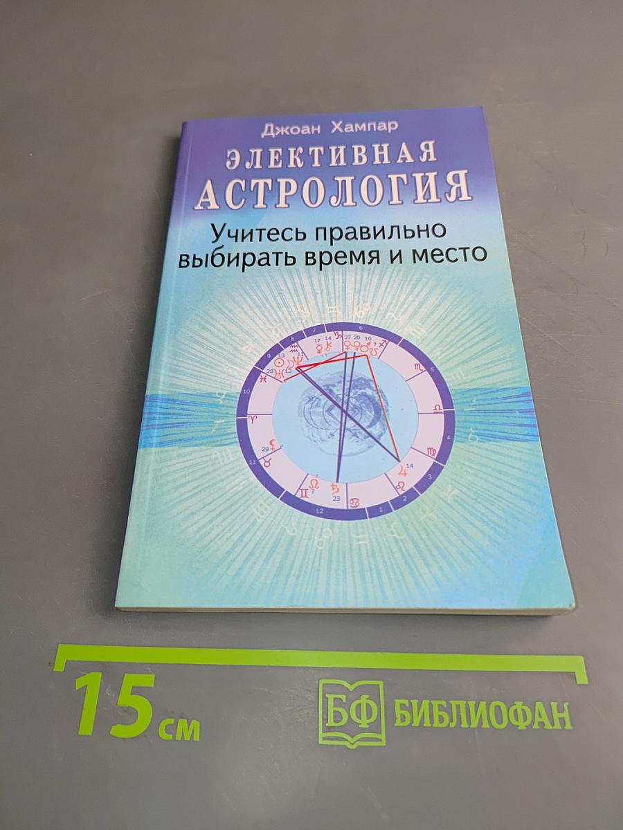 Элективная астрология. Учитесь правильно выбирать время и место
