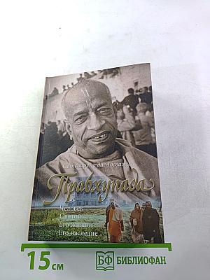 Прабхупада. Человек, Святой, Его жизнь, Его наследие