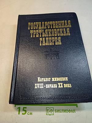 Государственная Третьяковская галерея. Каталог живописи XVIII - начала XX века (до 1917 года)