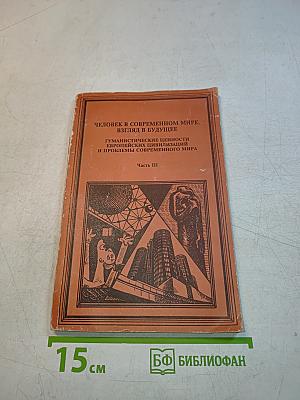 Человек в современном мире. Взгляд в будущее. Гуманистические ценности европейских цивилизаций и проблемы современного мира. Часть III