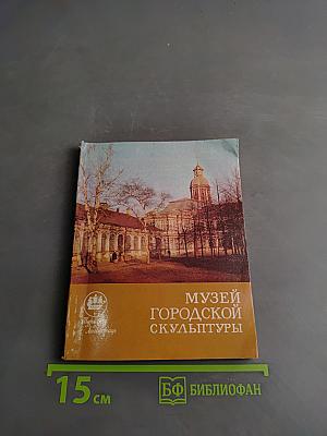 Музей городской скульптуры. Краткий путеводитель