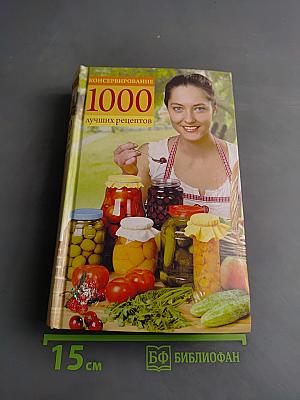 Консервирование. 1000 лучших рецептов