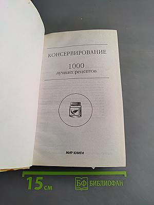 Консервирование. 1000 лучших рецептов