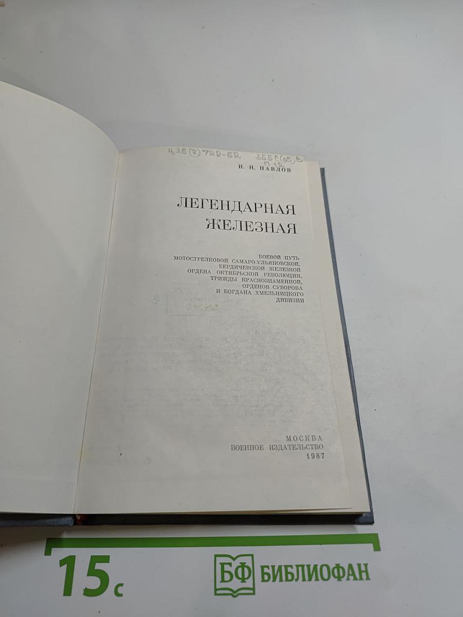Легендарная Железная: Боевой путь мотострелковой Самаро-Ульяновской, Бердичевской Железной ордена Октябрьской Революции, трижды Краснознаменной, орденов Суворова и Богдана Хмельницкого дивизии
