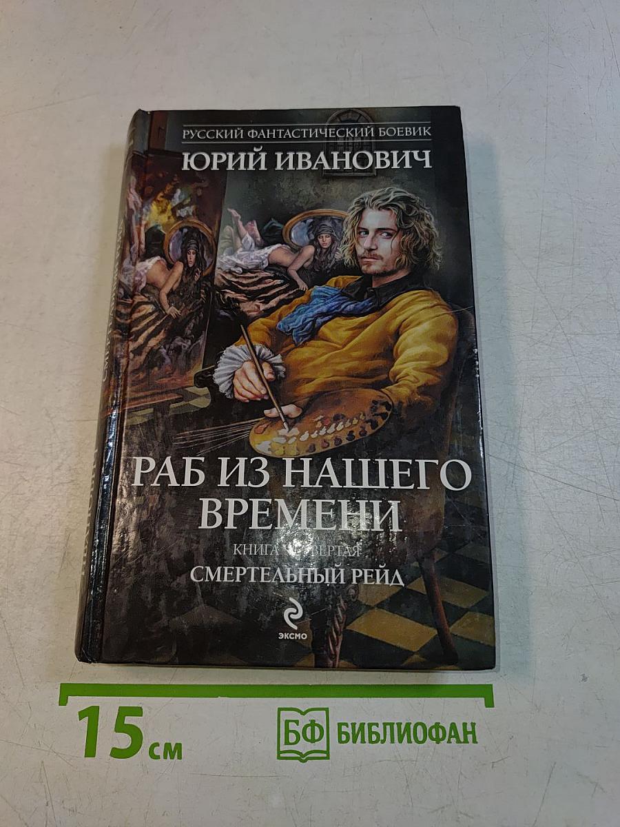 Раб из нашего времени. Книга четвертая: Смертельный рейд