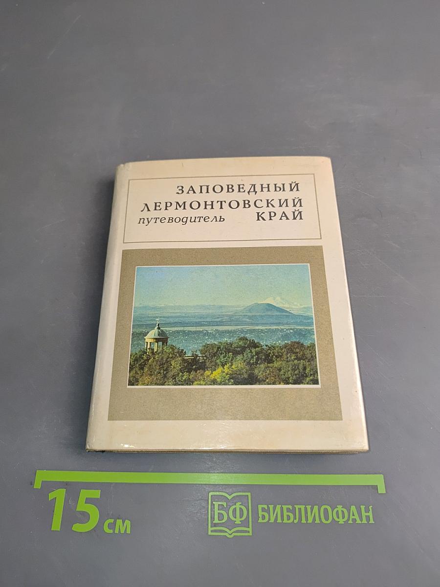Заповедный Лермонтовский край. Путеводитель по Государственному музею-заповеднику М. Ю. Лермонтова