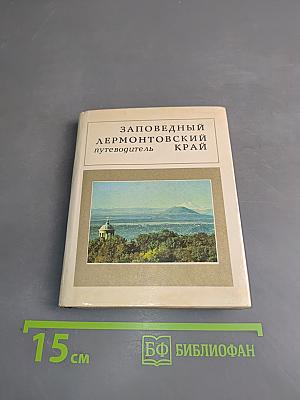 Заповедный Лермонтовский край. Путеводитель по Государственному музею-заповеднику М. Ю. Лермонтова