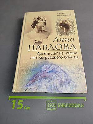 Анна Павлова. Десять лет из жизни звезды русского балета