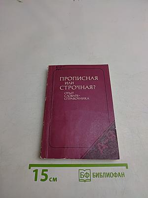 Прописная или строчная? (Опыт словаря-справочника)