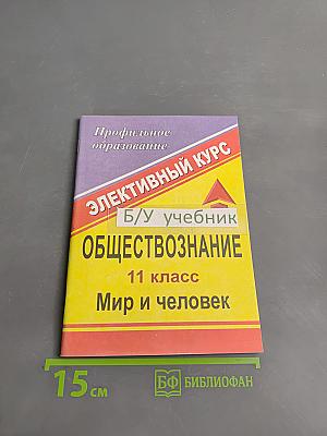Обществознание. Элективный курс. Мир и человек. 11 класс