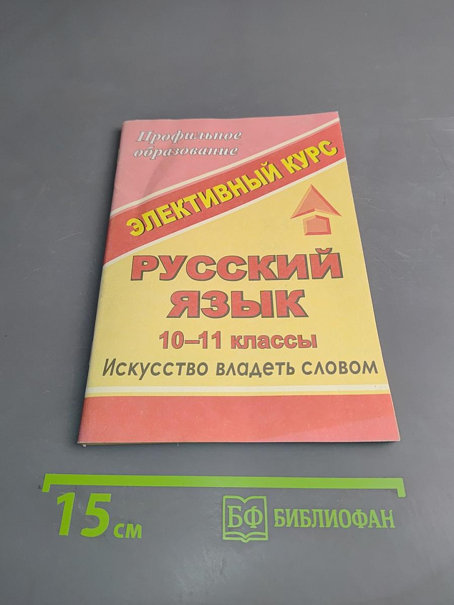 Русский язык. 10-11 классы. Искусство владеть словом. Элективный курс