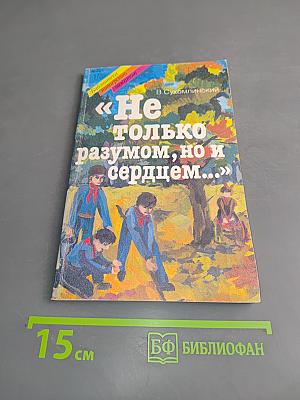 «Не только разумом, но и сердцем...»