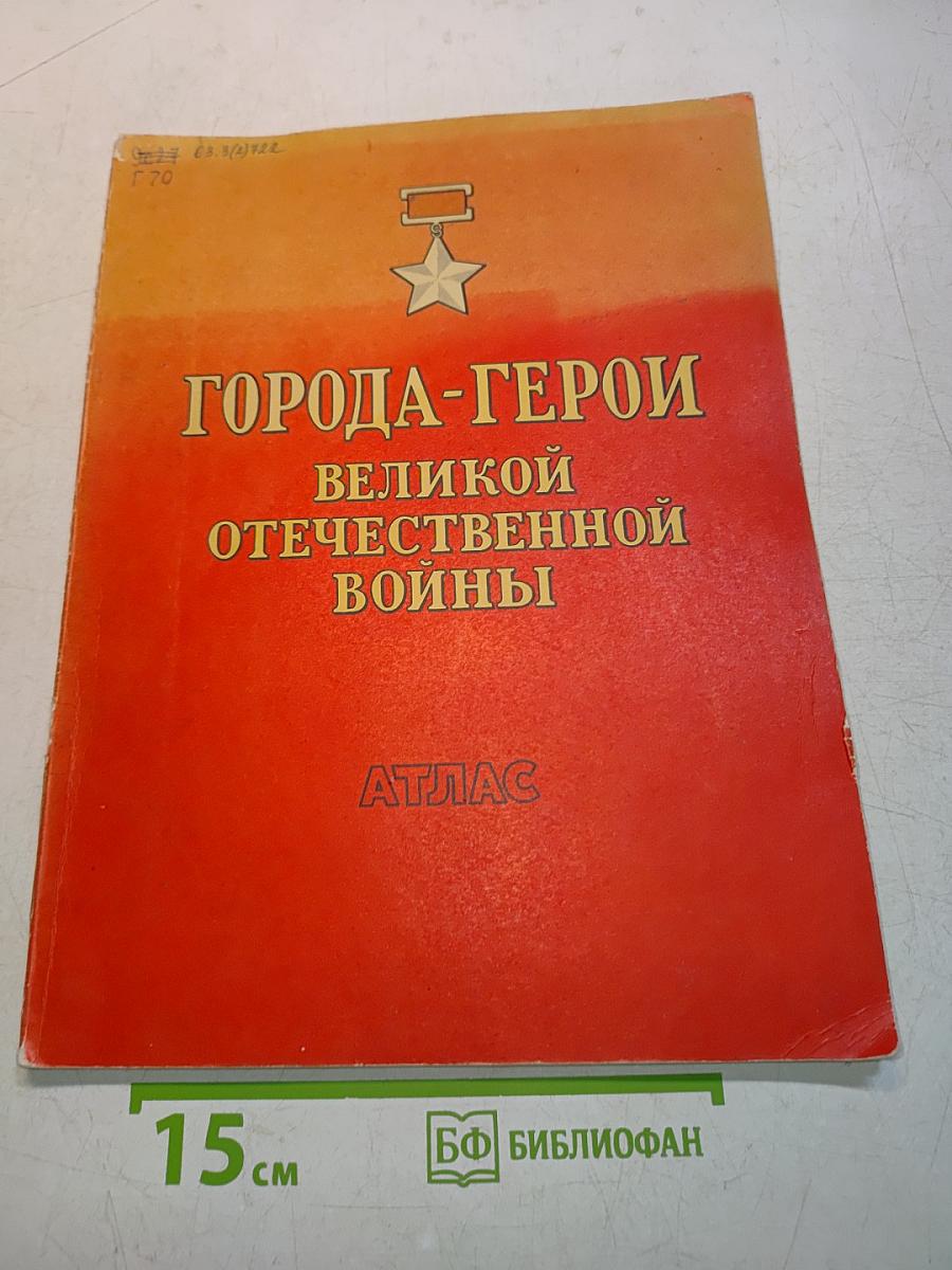 Города-герои Великой Отечественной войны. Атлас