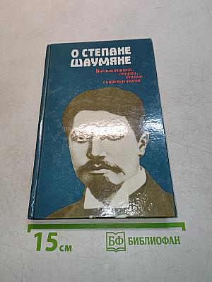 О Степане Шаумяне. Воспоминания, очерки, статьи современников