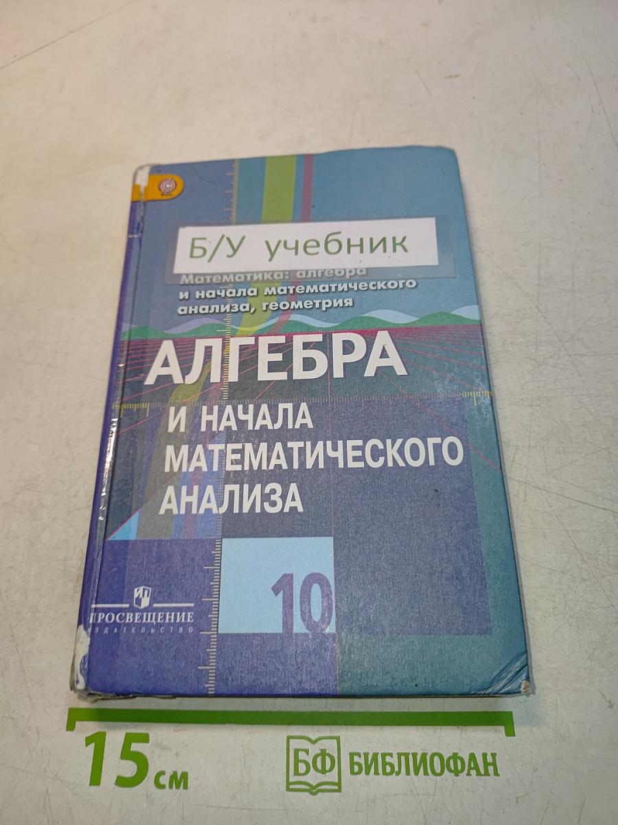 Алгебра и начала математического анализа. Учебник для 10 класса. Базовый и углублённый уровни