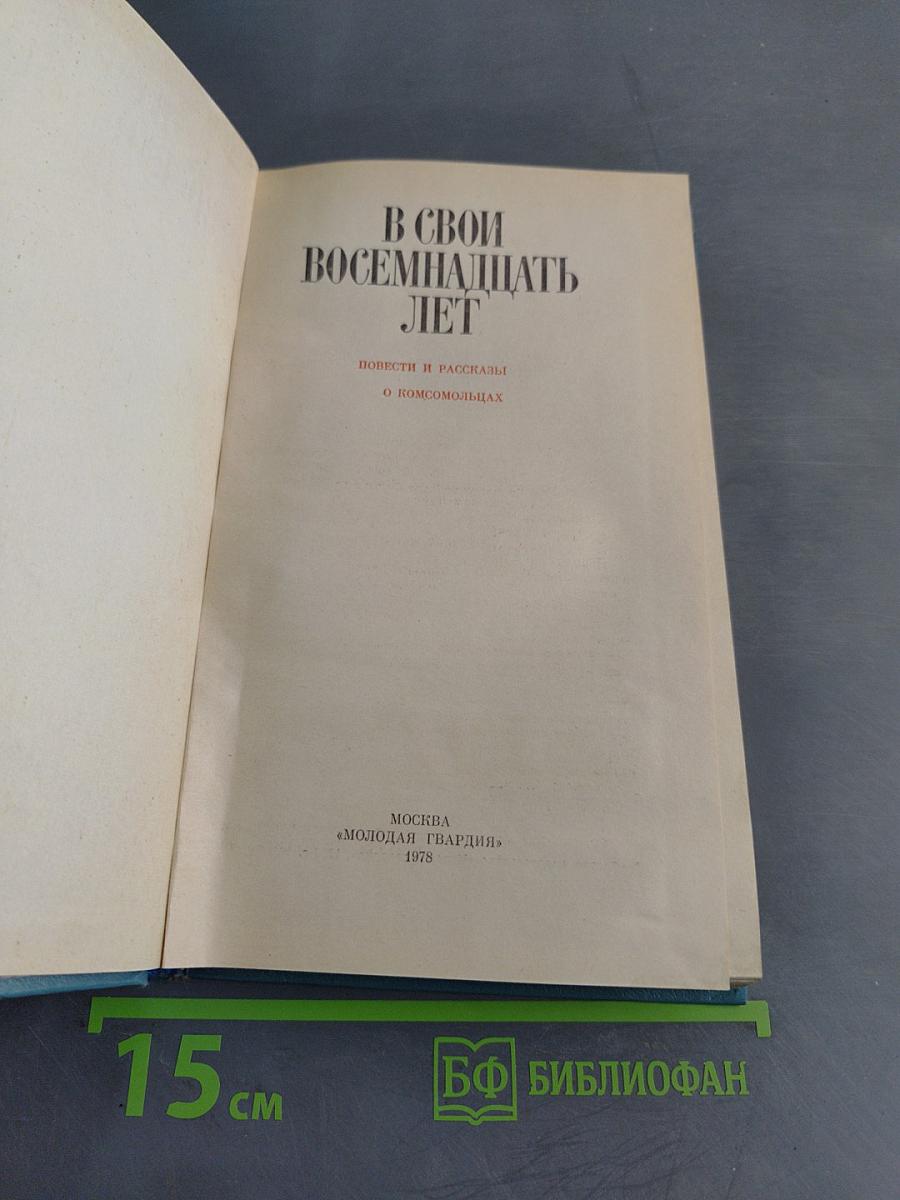 В свои восемнадцать лет. Повести и рассказы о комсомольцах