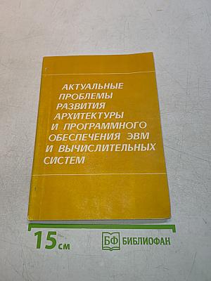 Актуальные проблемы развития архитектуры и программного обеспечения ЭВМ и вычислительных систем