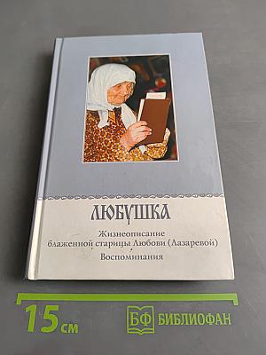 Любушка. Жизнеописание блаженной старицы Любови (Лазаревой). Воспоминания