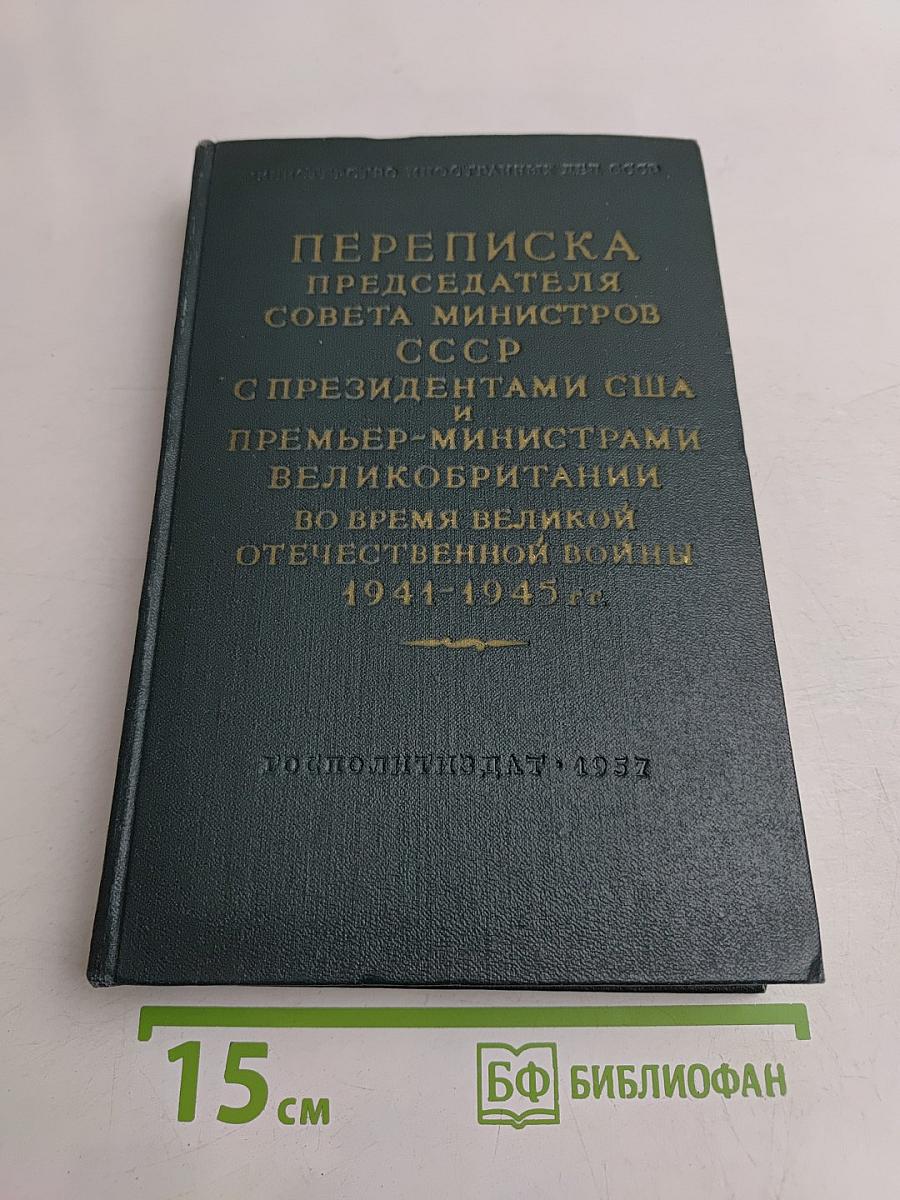 Переписка председателя Совета министров СССР с президентами США и премьер-министрами Великобритании во время Великой Отечественной войны 1941-1945 гг. Том первый