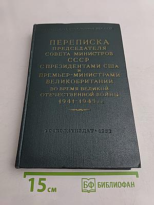 Переписка председателя Совета министров СССР с президентами США и премьер-министрами Великобритании во время Великой Отечественной войны 1941-1945 гг. Том первый