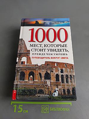 1000 мест, которые стоит увидеть, прежде чем умрешь. Путеводитель вокруг света