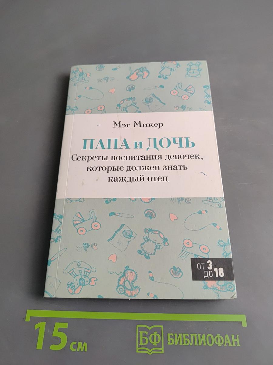 Папа и дочь. Секреты воспитания девочек, которые должен знать каждый отец