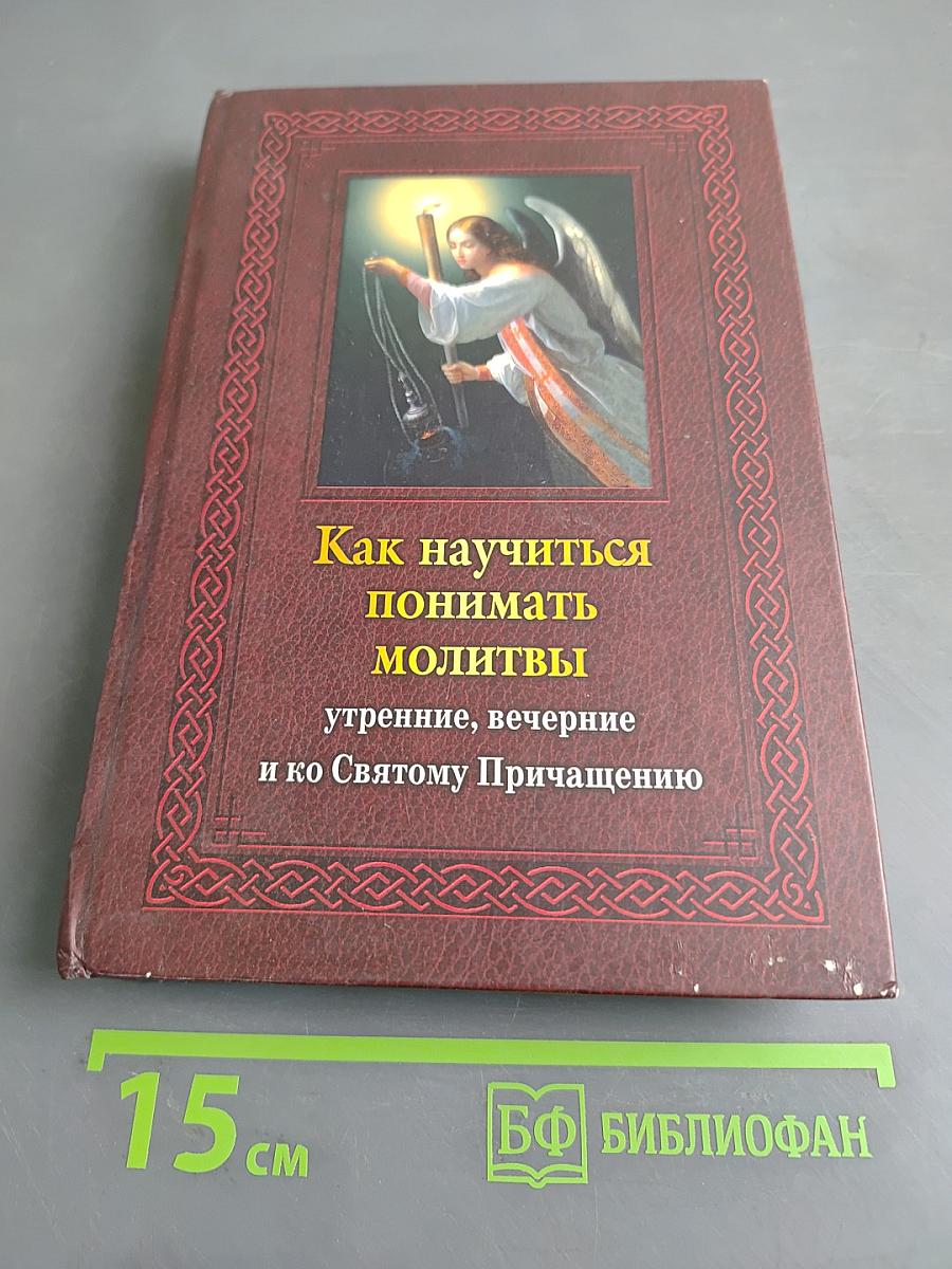 Как научиться понимать молитвы утренние, вечерние и ко Святому Причащению