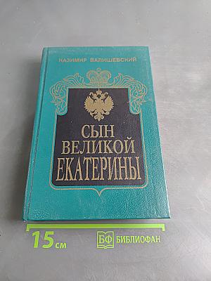 Сын великой Екатерины. Император Павел I. Его жизнь, царствование и смерть 1754-1801