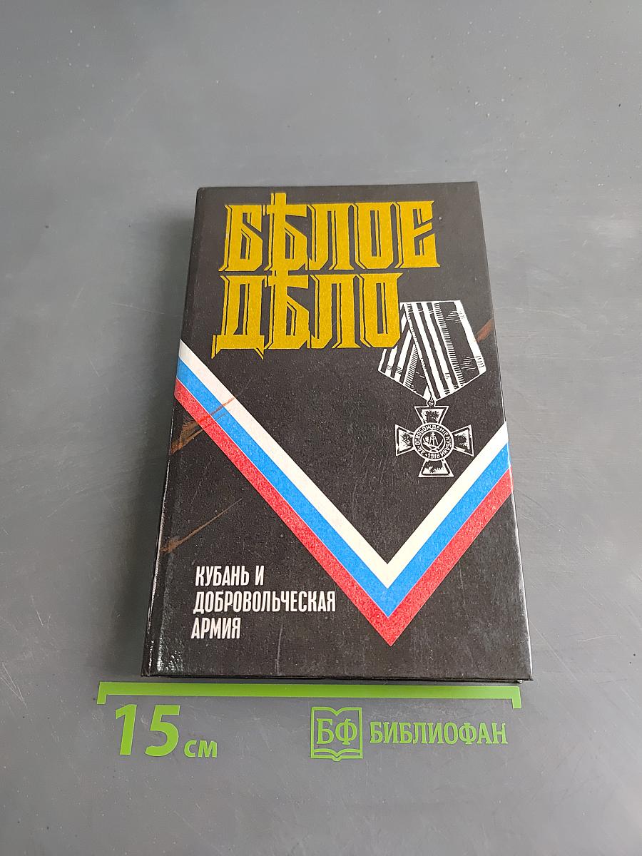Белое дело. Кубань и Добровольческая армия