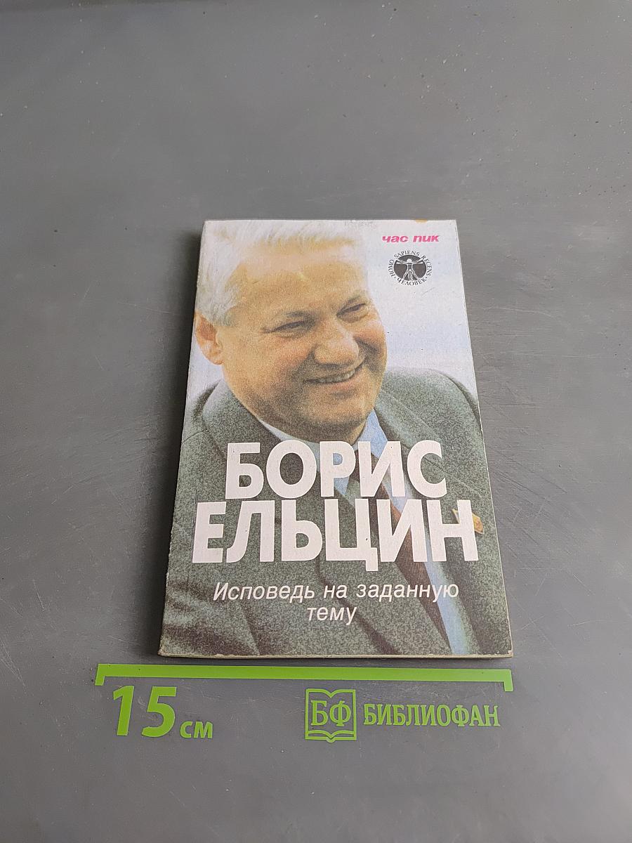 Борис Ельцин. Исповедь на заданную тему