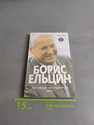 Борис Ельцин. Исповедь на заданную тему