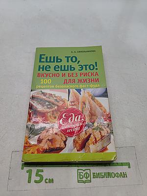 Ешь то, не ешь это! Вкусно и без риска для жизни. 100 рецептов безопасного фаст-фуда