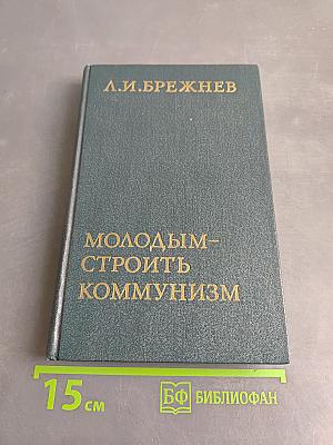 Молодым – строить коммунизм