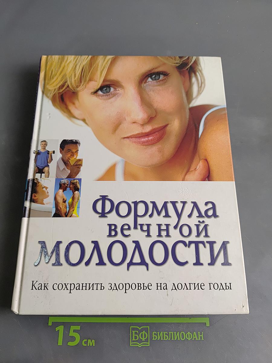 Формула вечной молодости. Как сохранить здоровье на долгие годы