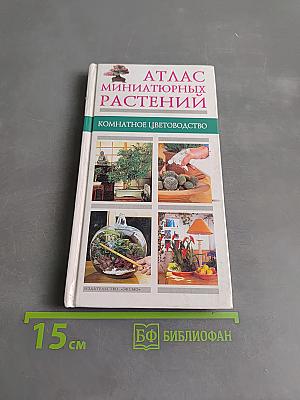 Атлас миниатюрных растений. Комнатное цветоводство